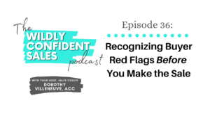 Recognizing Buyer Red Flags Before You Make the Sale Wildly Confident Sales Dorothy Villeneuve