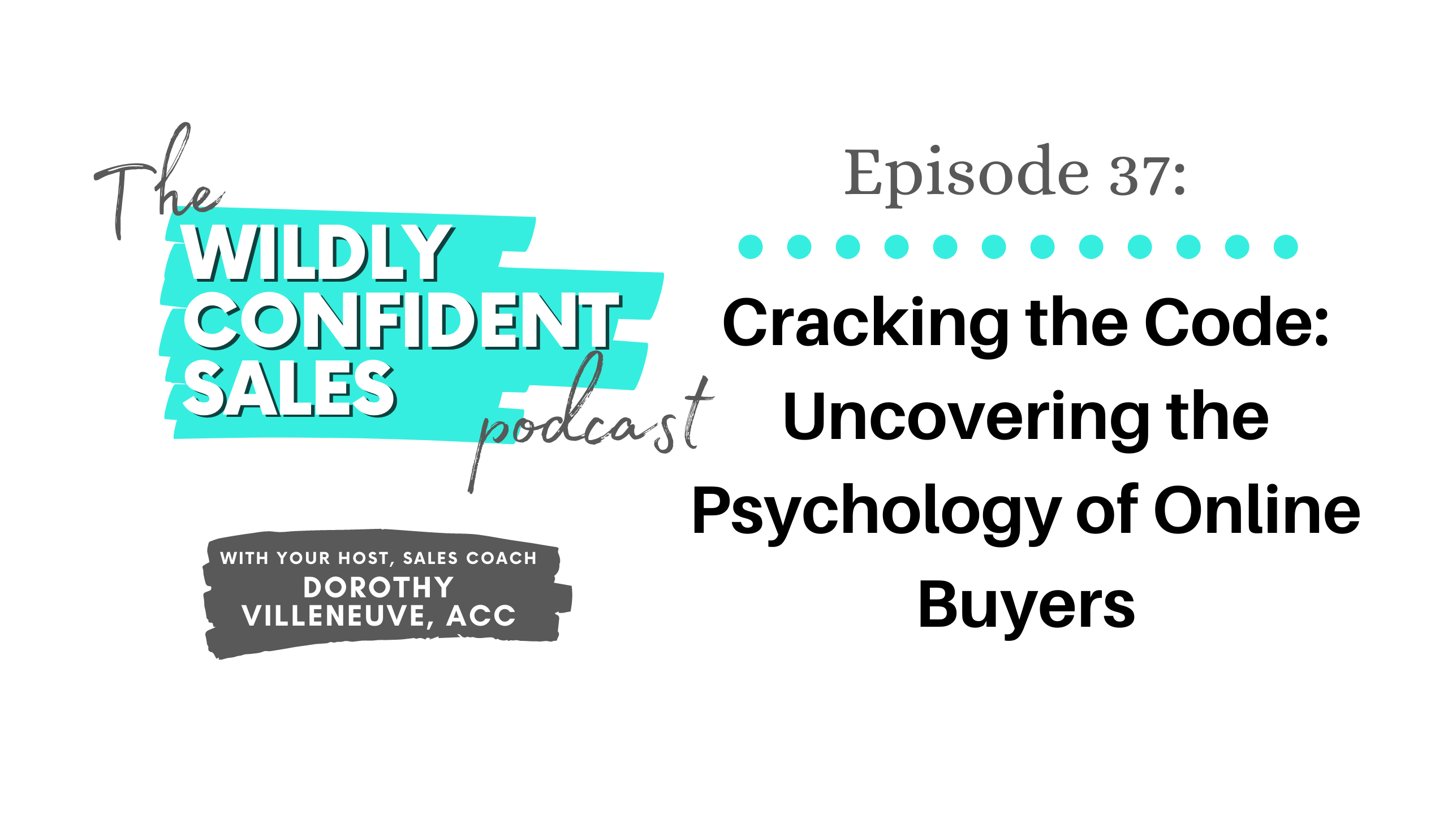 Wildly Confident Sales Cracking the Code - Uncovering Psychology of Online Buyers Dorothy Villeneuve