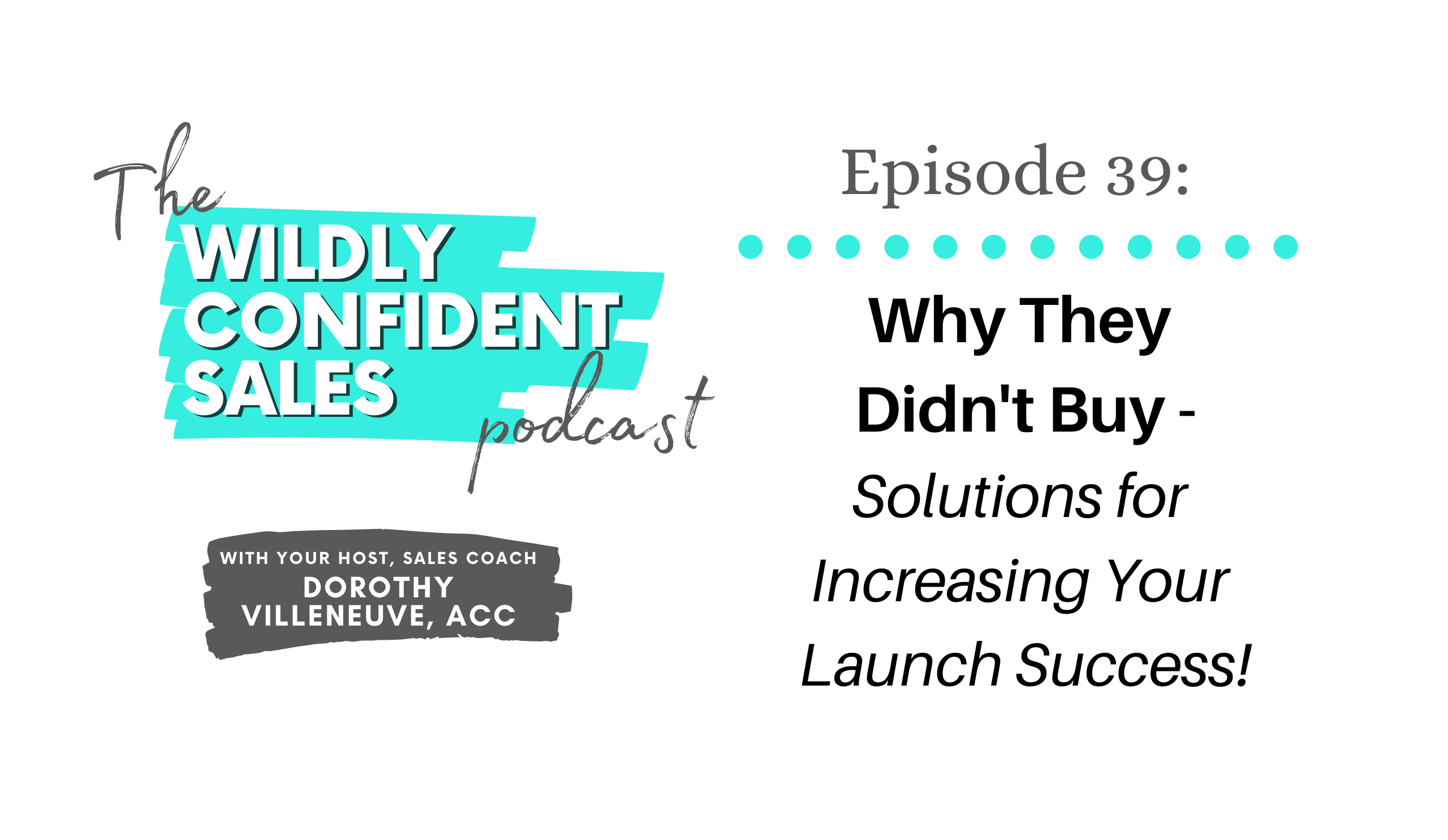 Why They Didn't Buy - Solutions for Increasing Your Launch Success - Wildly Confident Sales with Dorothy Villeneuve