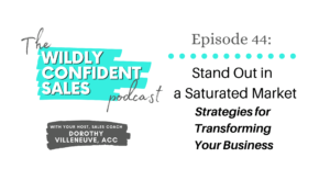Stand Out in a Saturated Market - Strategies for Transforming Your Business - Wildly Confident Sales Dorothy Villeneuve