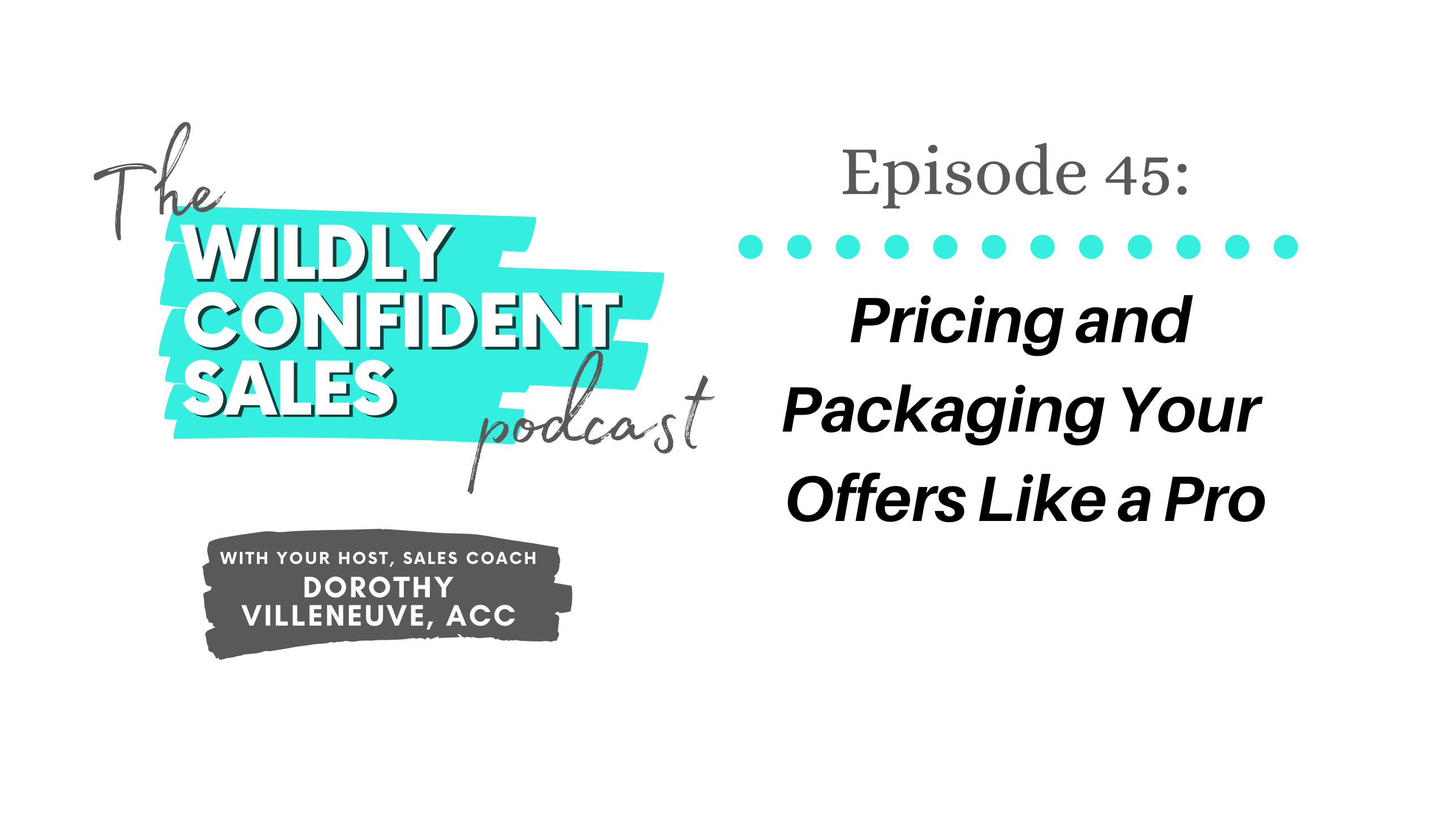 Pricing and Packaging Your Offers Like a Pro - Wildly Confident Sales with Dorothy Villeneuve